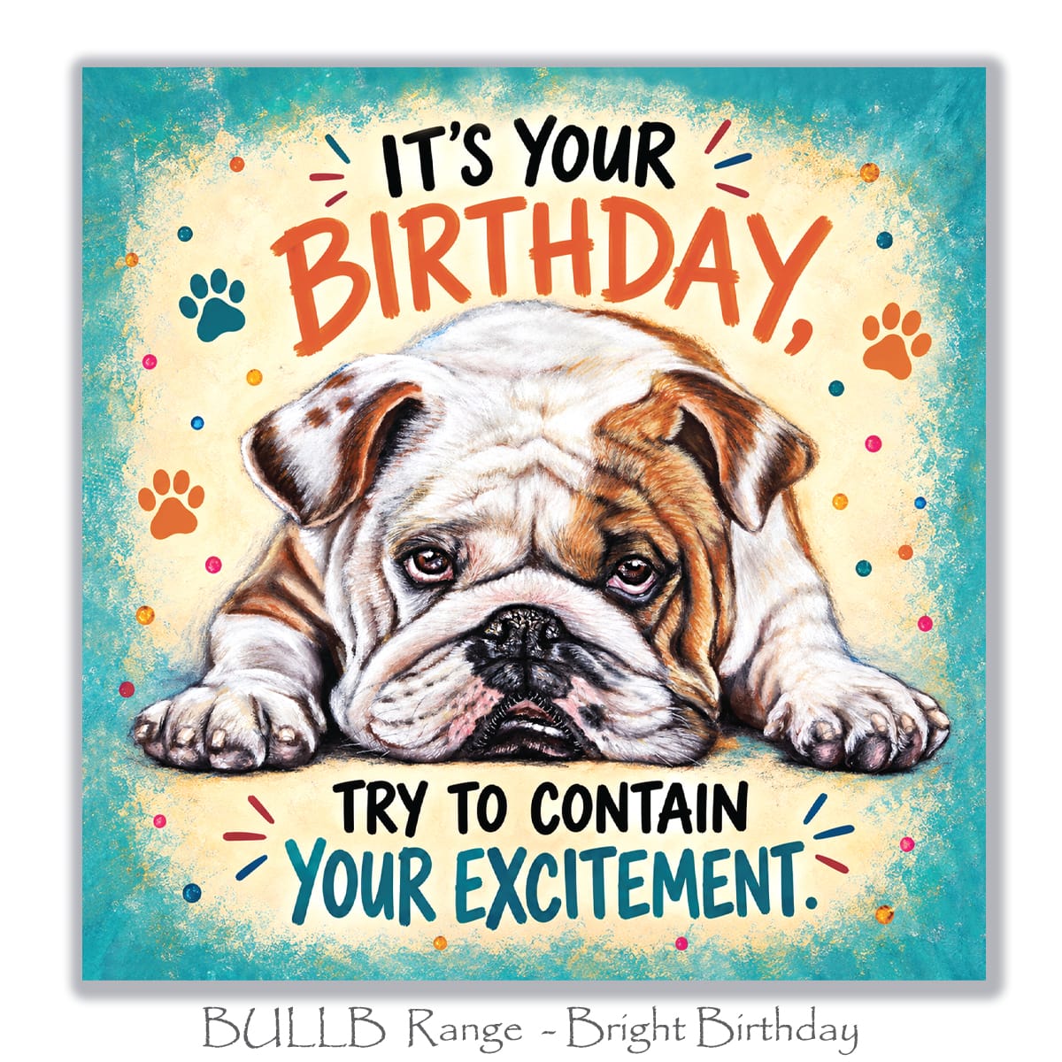 Humorous Bulldog birthday greeting card with a grumpy-looking brown and white English Bulldog, colourful paw prints and turquoise background.
